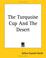 Cover of: The Turquoise Cup And the Desert