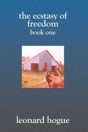 Cover of: The Ecstasy of Freedom, Book 1 by Leonard Hogue