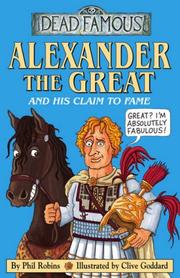 Cover of: Alexander the Great and His Claim to Fame (Dead Famous) by Phil Robins