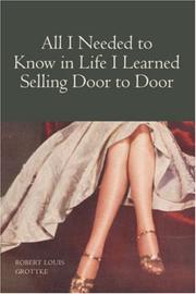 All I Needed to Know in Life I Learned Selling Door to Door by Robert Louis Grottke
