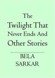 Cover of: The Twilight That Never Ends And Other Stories | Bela Sarkar