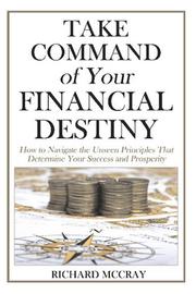 Cover of: Take Command Of Your Financial Destiny: How To Navigate The Unseen Principles That Determine Your Success And Prosperity