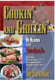 Cover of: Cookin' and Grillin' in Alaska With SmokeeJo: IncludingFavorite Fish and Game Recipes from the Lower 48