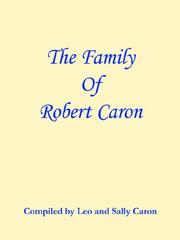 Cover of: The Family of Robert Caron | Compiled by Leo and Sally Caron