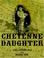 Cover of: Cheyenne Daughter