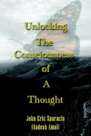 Cover of: UNLOCKING THE CONSCIOUSNESS OF A THOUGHT | John Eric Sparacio (Aadesh Amal)