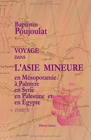 Cover of: Voyage dans l'Asie Mineure, en Mésopotamie, à Palmyre, en Syrie, en Palestine et en égypte by Baptistin Poujoulat