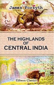 Cover of: The Highlands of Central India: Notes on Their Forests and Wild Tribes, Natural History, and Sports