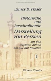 Cover of: Historische und beschreibende Darstellung von Persien, von den ältesten Zeiten bis auf die neueste: Nebst einer genauen Uebersicht seiner Hülfsquellen, ... insbesondere der wandernden Stämme. Teil 1