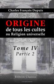 Cover of: Origine de tous les cultes, ou Religion universelle by Charles François Dupuis, Charles François Dupuis