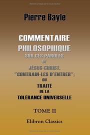 Cover of: Commentaire philosophique sur ces paroles de Jésus-Christ, "Contrain-les d'entrer"; ou Traité de la tolérance universelle: Tome 2