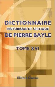 Cover of: Dictionnaire historique et critique de Pierre Bayle: Tome 16. Augmentée de notes extraites de Chaufepié, Joly, La Monnoie etc