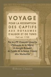 Cover of: Voyage pour la redemption des captifs, aux royaumes d'Alger et de Tunis: Fait en 1720 par les P.P. François Comelin, Philemon de la Motte, & Joseph Bernard ... l'Ordre de la Sainte Trinité, dits Mathurins