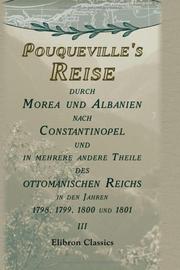 Cover of: Pouqueville's Reise durch Morea und Albanien nach Constantinopel und in mehrere andere Theile des ottomanischen Reichs in den Jahren 1798, 1799, 1800 und ... übersetzt von K.L.M. Müller. Band 3