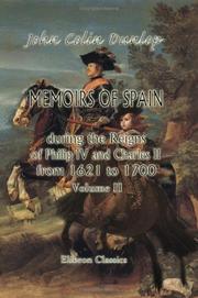 Memoirs of Spain during the Reigns of Philip IV. and Charles II., from 1621 to 1700 by Dunlop, John Colin