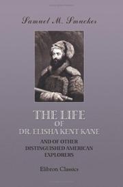 The life of Dr. Elisha Kent Kane, and of other distinguished American explorers by Samuel M. Smucker