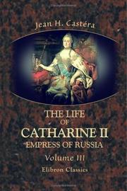 Cover of: The Life of Catharine II, Empress of Russia: With Eleven Elegant Portraits, a View of the Fortress of Schlusselburg, and a Correct Map of the Russian Empire. Volume 3