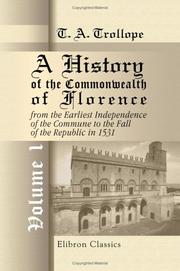 Cover of: A History of the Commonwealth of Florence, from the Earliest Independence of the Commune to the Fall of the Republic in 1531 by Thomas Adolphus Trollope