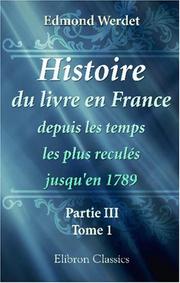 Histoire du livre en France depuis les temps les plus reculés jusqu'en 1789 by Edmond Werdet