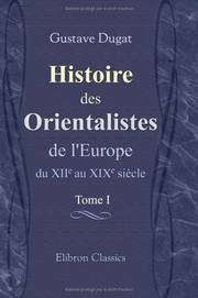 Cover of: Histoire des Orientalistes de l'Europe du XIIe au XIXe siècle: Précédée d'une esquisse historique des études orientales. Tome 1