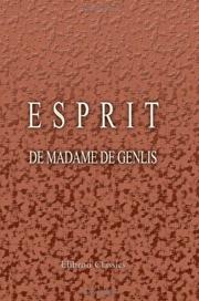 Cover of: Esprit de madame De Genlis, ou portraits, caractères, maximes et pensées: Extraits de tous ses ouvrages. Publiés jusqu'à ce jour par Demonceaux