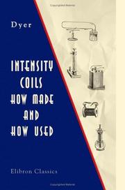 Cover of: Intensity Coils: How Made and How Used: With a Description of the Electric Light, Electric Bells, Electric Motors, the Telephone, the Microphone, and the Phonograph