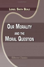 Cover of: Our Morality and the Moral Question by Lionel S. Beale