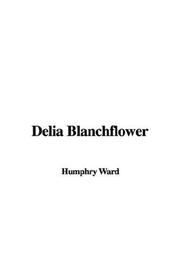 Cover of: Delia Blanchflower by Mary Augusta Ward