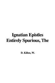 Cover of: The Ignatian Epistles Entirely Spurious by W. D. Killen