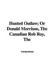 Cover of: The Hunted Outlaw; Or Donald Morrison, the Canadian Rob Roy by Anonymous