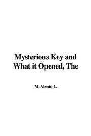 Cover of: The Mysterious Key and What It Opened by Louisa May Alcott