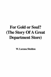 Cover of: For Gold or Soul? by Lurana W. Sheldon, Lurana W. Sheldon