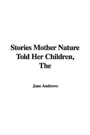 Cover of: The Stories Mother Nature Told Her Children by Jane Andrews