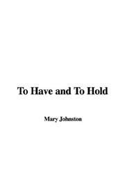 Cover of: To Have And to Hold by Mary Johnston, Mary Johnston