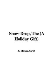 Cover of: The Snow-drop by Sarah S. Mower, Sarah S. Mower