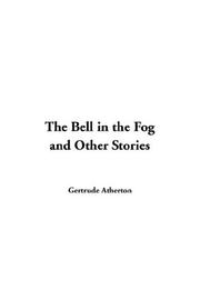 Cover of: The Bell in the Fog And Other Stories by Gertrude Atherton, Gertrude Atherton