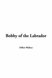 Cover of: Bobby of the Labrador by Dillon Wallace