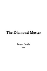 Cover of: The Diamond Master by Jacques Futrelle, Jacques Futrelle