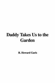 Cover of: Daddy Takes Us to the Garden by Howard Roger Garis, Howard Roger Garis