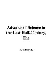 Cover of: The Advance of Science in the Last Half-Century