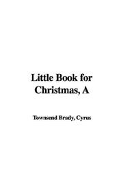 A Little Book for Christmas by Cyrus Townsend Brady, Cyrus Townsend Brady, Cyrus Townsend Cyrus Townsend Brady