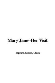 Cover of: Mary Jane--her Visit by Clara Ingram Judson, Clara Ingram Judson