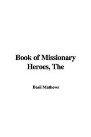 Cover of: The Book of Missionary Heroes by Basil Mathews, Basil Mathews