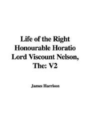 Cover of: The Life of the Right Honourable Horatio Lord Viscount Nelson by James Harrison