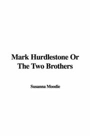 Cover of: Mark Hurdlestone or the Two Brothers by Susanna Moodie