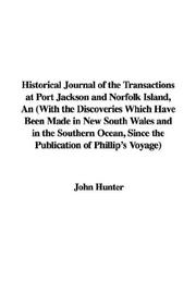 Cover of: Historical Journal of the Transactions at Port Jackson And Norfolk Island: An With the Discoveries Which Have Been Made in New South Wales And in the Southern Ocean