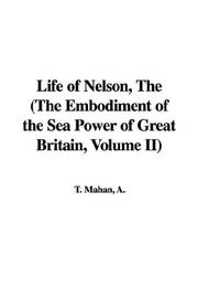Cover of: The Life of Nelson, the Embodiment of the Sea Power of Great Britain | Alfred Thayer Mahan