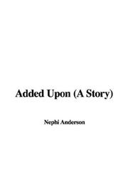 Cover of: Added upon by Nephi Anderson, Nephi Anderson