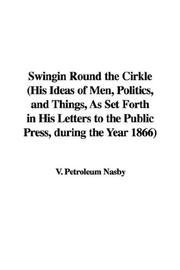 Cover of: Swingin Round the Cirkle: His Ideas of Men, Politics, And Things, As Set Forth in His Letters to the Public Press, During the Year 1866