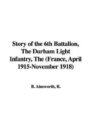 Cover of: The Story of the 6th Battalion, the Durham Light Infantry: France, April 1915-november 1918